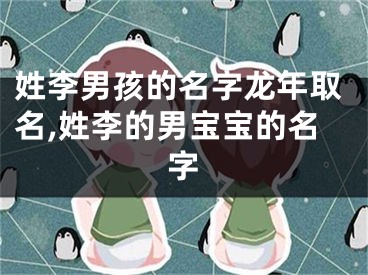 姓李男孩的名字龙年取名,姓李的男宝宝的名字