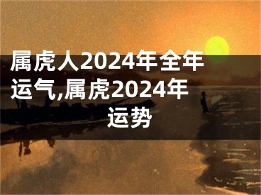 属虎人2024年全年运气,属虎2024年运势