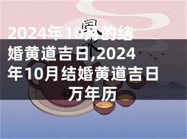 2024年10月的结婚黄道吉日,2024年10月结婚黄道吉日万年历