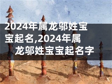 2024年属龙邬姓宝宝起名,2024年属龙邬姓宝宝起名字