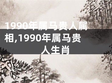 1990年属马贵人属相,1990年属马贵人生肖