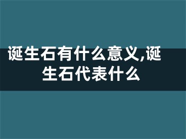 诞生石有什么意义,诞生石代表什么