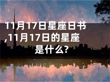 11月17日星座日书,11月17日的星座是什么?
