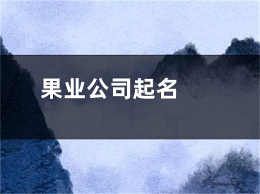  果业公司起名 