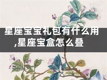 星座宝宝礼包有什么用,星座宝盒怎么叠