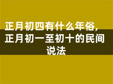 正月初四有什么年俗,正月初一至初十的民间说法