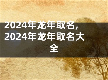 2024年龙年取名,2024年龙年取名大全