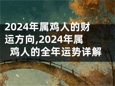 2024年属鸡人的财运方向,2024年属鸡人的全年运势详解