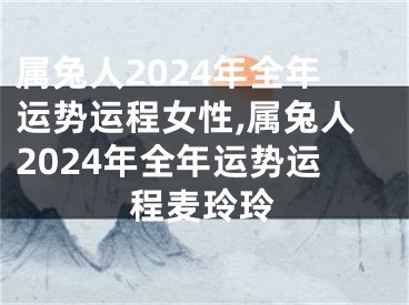 属兔人2024年全年运势运程女性,属兔人2024年全年运势运程麦玲玲