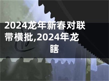 2024龙年新春对联带横批,2024年龙瞎