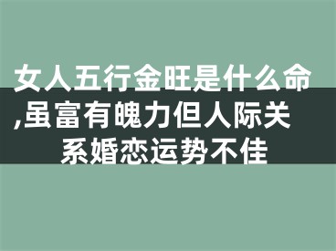 女人五行金旺是什么命,虽富有魄力但人际关系婚恋运势不佳