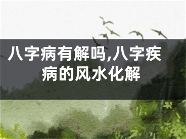 八字病有解吗,八字疾病的风水化解