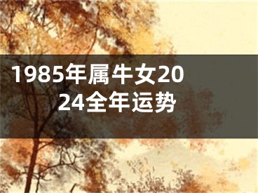 1985年属牛女2024全年运势