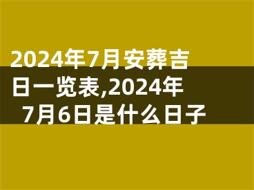 2024年7月安葬吉日一览表,2024年7月6日是什么日子