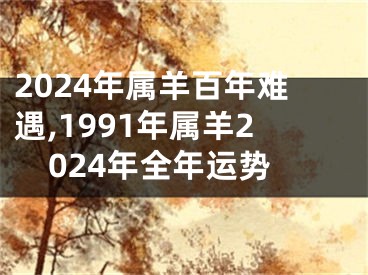 2024年属羊百年难遇,1991年属羊2024年全年运势