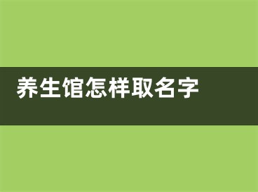  养生馆怎样取名字 