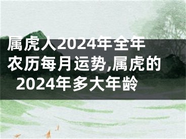 属虎人2024年全年农历每月运势,属虎的2024年多大年龄