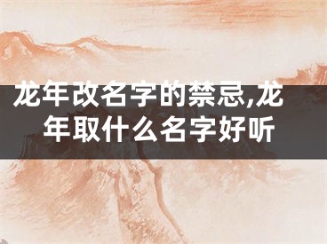 龙年改名字的禁忌,龙年取什么名字好听