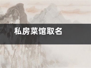  私房菜馆取名 