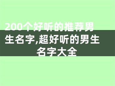 200个好听的推荐男生名字,超好听的男生名字大全