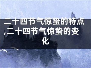 二十四节气惊蛰的特点,二十四节气惊蛰的变化