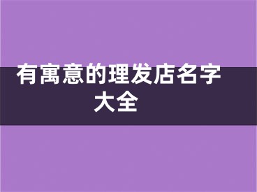  有寓意的理发店名字大全 