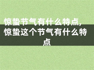 惊蛰节气有什么特点,惊蛰这个节气有什么特点