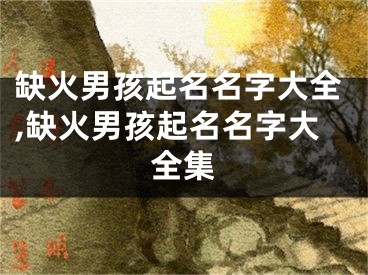 缺火男孩起名名字大全,缺火男孩起名名字大全集