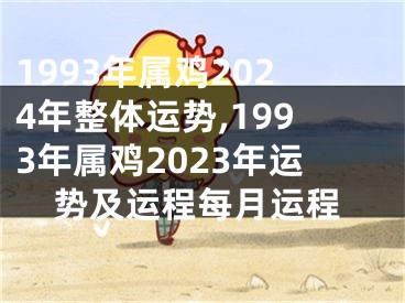 1993年属鸡2024年整体运势,1993年属鸡2023年运势及运程每月运程