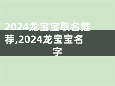 2024龙宝宝取名推荐,2024龙宝宝名字