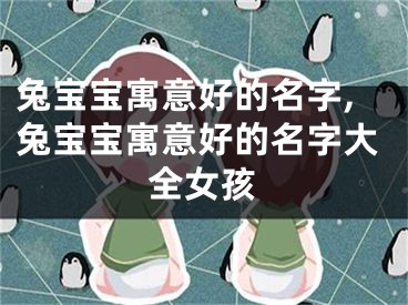 兔宝宝寓意好的名字,兔宝宝寓意好的名字大全女孩