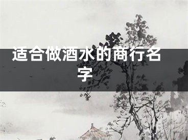  适合做酒水的商行名字 