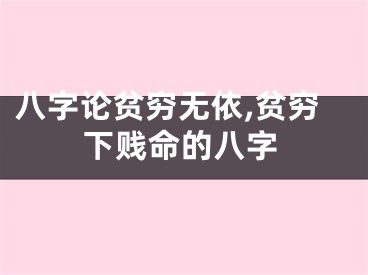 八字论贫穷无依,贫穷下贱命的八字