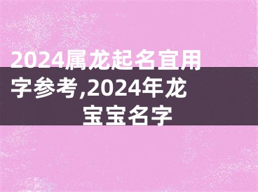 2024属龙起名宜用字参考,2024年龙宝宝名字