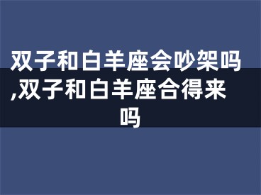 双子和白羊座会吵架吗,双子和白羊座合得来吗