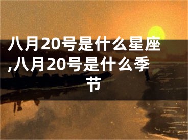 八月20号是什么星座,八月20号是什么季节