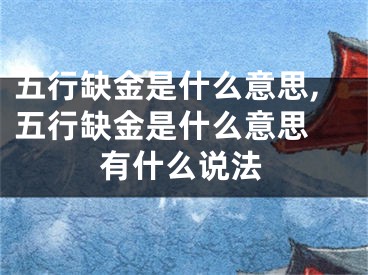 五行缺金是什么意思,五行缺金是什么意思 有什么说法