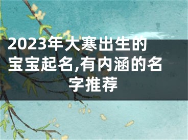 2023年大寒出生的宝宝起名,有内涵的名字推荐