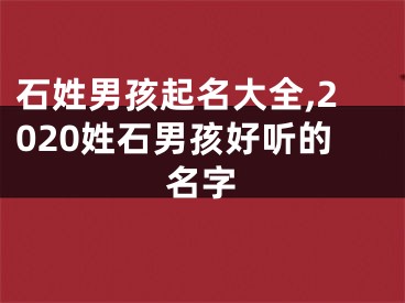 石姓男孩起名大全,2020姓石男孩好听的名字