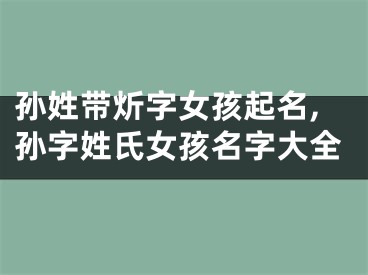 孙姓带炘字女孩起名,孙字姓氏女孩名字大全