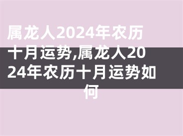 属龙人2024年农历十月运势,属龙人2024年农历十月运势如何