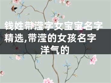 钱姓带滢字女宝宝名字精选,带滢的女孩名字洋气的