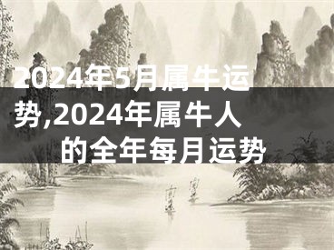 2024年5月属牛运势,2024年属牛人的全年每月运势