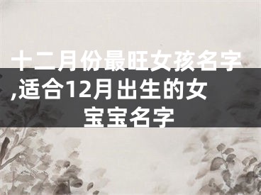 十二月份最旺女孩名字,适合12月出生的女宝宝名字