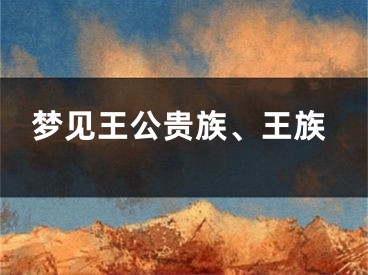 梦见王公贵族、王族