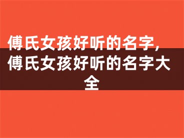 傅氏女孩好听的名字,傅氏女孩好听的名字大全