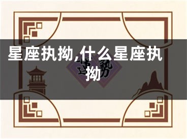 星座执拗,什么星座执拗