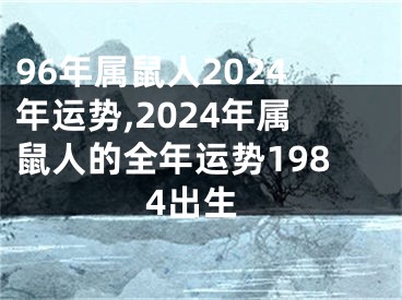 96年属鼠人2024年运势,2024年属鼠人的全年运势1984出生