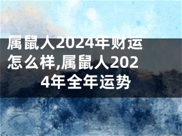 属鼠人2024年财运怎么样,属鼠人2024年全年运势