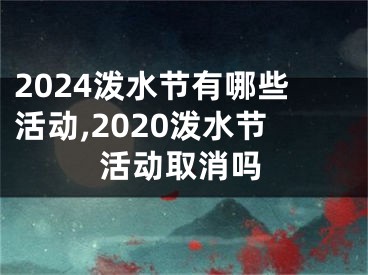 2024泼水节有哪些活动,2020泼水节活动取消吗